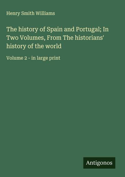 The history of Spain and Portugal; In Two Volumes, From The historians’ history of the world