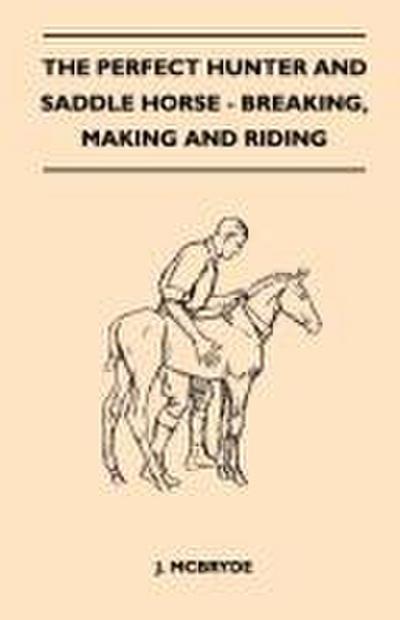 The Perfect Hunter and Saddle Horse - Breaking, Making and Riding