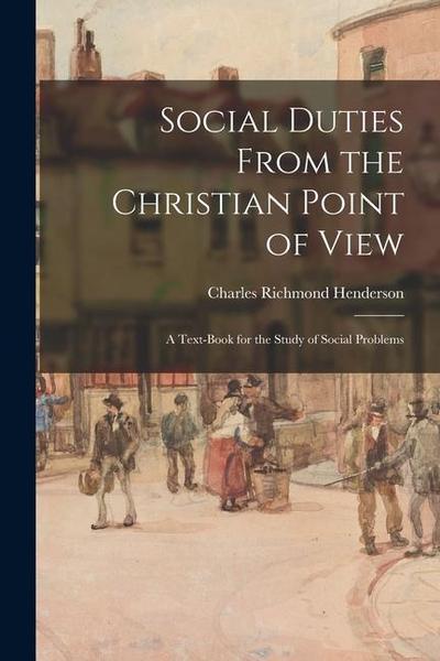 Social Duties From the Christian Point of View: A Text-book for the Study of Social Problems