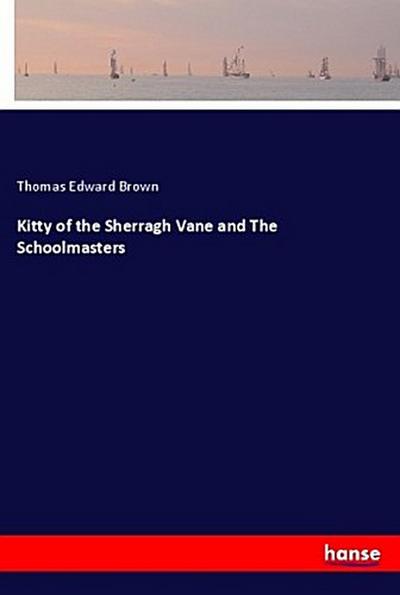 Kitty of the Sherragh Vane and The Schoolmasters