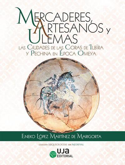 Mercaderes, artesanos y ulemas : las ciudades de las Coras de Ilbira y Pechina en época Omeya