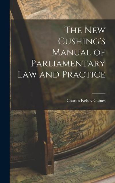 The New Cushing’s Manual of Parliamentary Law and Practice