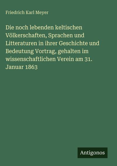 Die noch lebenden keltischen Völkerschaften, Sprachen und Litteraturen in ihrer Geschichte und Bedeutung Vortrag, gehalten im wissenschaftlichen Verein am 31. Januar 1863