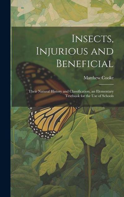 Insects, Injurious and Beneficial: Their Natural History and Classification, an Elementary Textbook for the Use of Schools