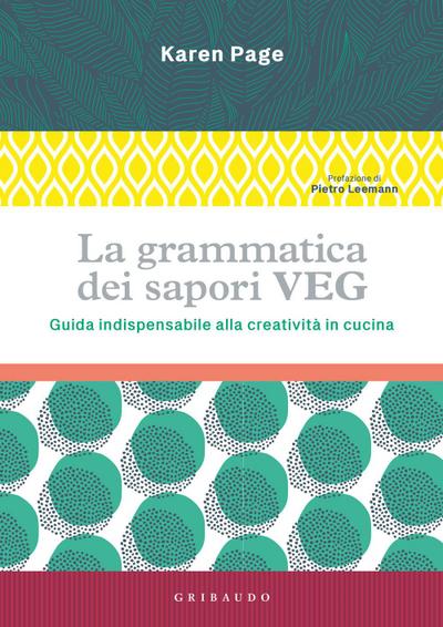 La grammatica dei sapori VEG. Guida indispensabile alla creatività in cucina