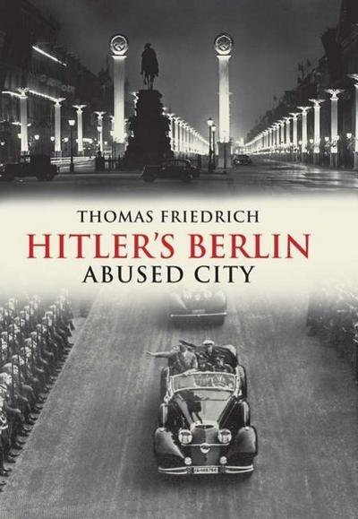Hitler’s Berlin: Abused City