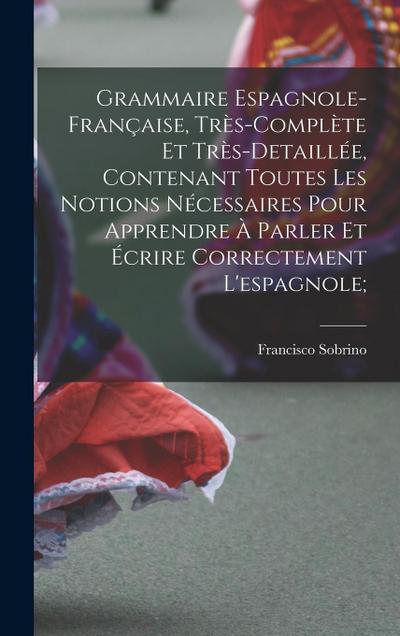 Grammaire espagnole-française, très-complète et très-detaillée, contenant toutes les notions nécessaires pour apprendre à parler et écrire correctemen