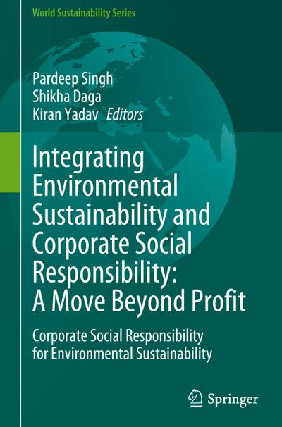 Integrating Environmental Sustainability and Corporate Social Responsibility: A Move Beyond Profit