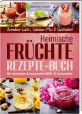 Heimische Früchte - Rezepte-Buch für saionales & regionales Wild- und Gartenobst