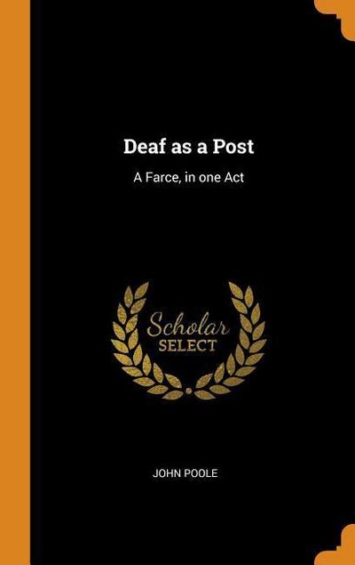 Deaf as a Post: A Farce, in One Act