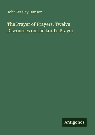 The Prayer of Prayers. Twelve Discourses on the Lord’s Prayer