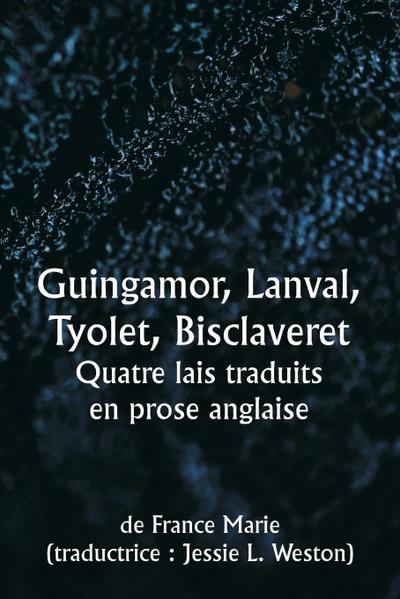 Guingamor , Lanval, Tyolet , Bisclaveret  Quatre lais traduits en prose anglaise