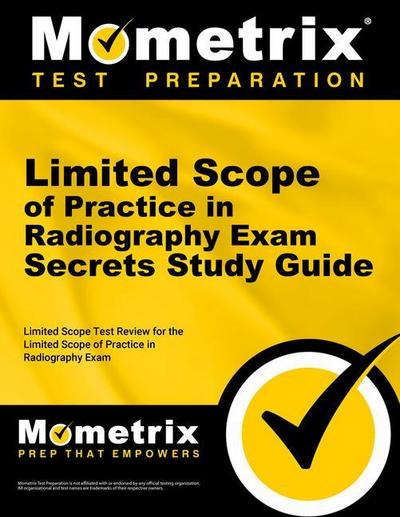 Limited Scope of Practice in Radiography Exam Secrets Study Guide: Limited Scope Test Review for the Limited Scope of Practice in Radiography Exam