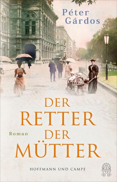 Der Retter der Mütter: Im Kino verboten, jetzt als Buch: Die wahre Geschichte von Ignaz Semmelweis | Roman