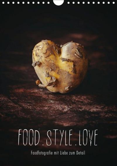 FOOD.STYLE.LOVE - Foodfotografie mit Liebe zum Detail (Wandkalender 2019 DIN A4 hoch)
