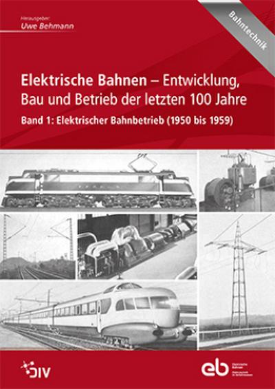 Elektrische Bahnen - Entwicklung, Bau und Betrieb der letzten 100 Jahre