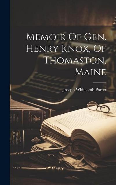 Memoir Of Gen. Henry Knox, Of Thomaston, Maine