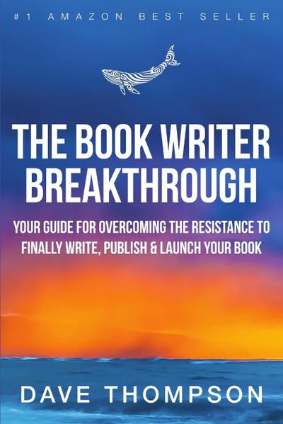 The Book Writer Breakthrough - Your Guide For Overcoming The Resistance To Finally Write, Publish & Launch Your Book (paperback)