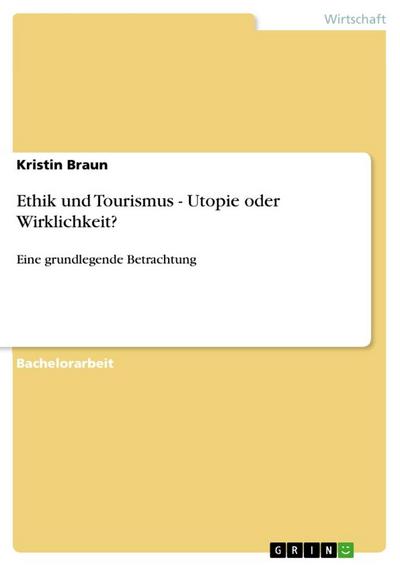 Ethik und Tourismus - Utopie oder Wirklichkeit? - Kristin Braun