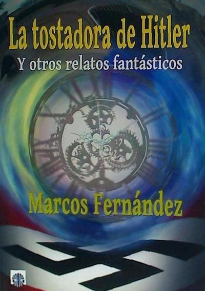 La tostadora de Hitler : y otros relatos fantásticos