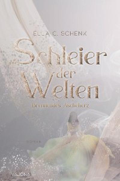 Schleier der Welten - Brennendes Ascheherz (Band 2)