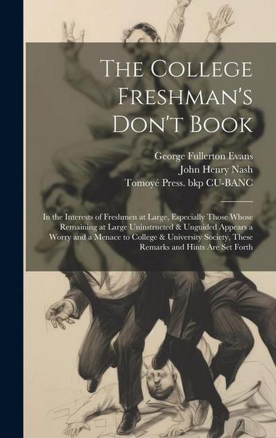 The College Freshman’s Don’t Book; in the Interests of Freshmen at Large, Especially Those Whose Remaining at Large Uninstructed & Unguided Appears a