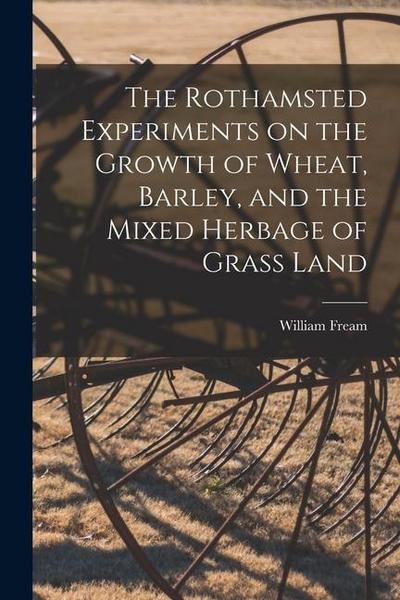 The Rothamsted Experiments on the Growth of Wheat, Barley, and the Mixed Herbage of Grass Land