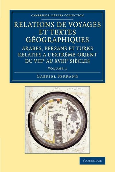 Relations de voyages et textes géographiques arabes, persans et turks             relatifs a l’Extrême-Orient du VIIIe au XVIIIe siècles - Volume             1