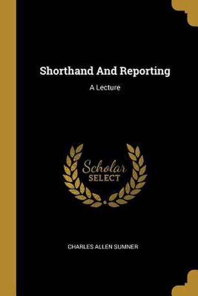 Shorthand And Reporting: A Lecture