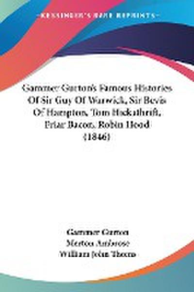 Gammer Gurton’s Famous Histories Of Sir Guy Of Warwick, Sir Bevis Of Hampton, Tom Hickathrift, Friar Bacon, Robin Hood (1846)