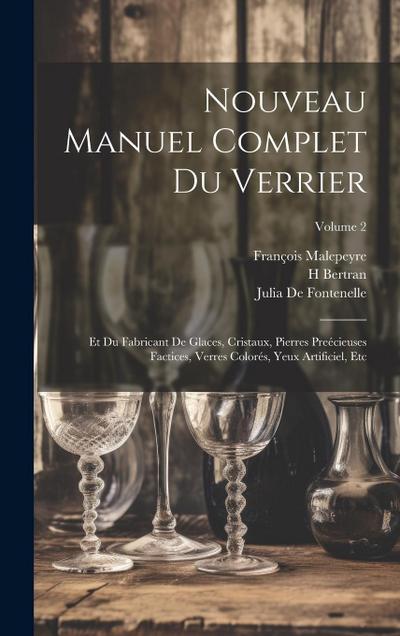 Nouveau Manuel Complet Du Verrier: Et Du Fabricant De Glaces, Cristaux, Pierres Preécieuses Factices, Verres Colorés, Yeux Artificiel, Etc; Volume 2
