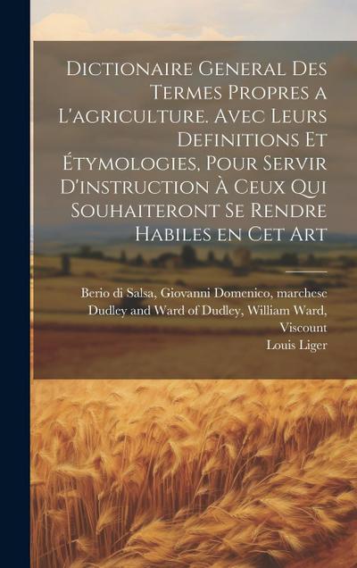 Dictionaire general des termes propres a l’agriculture. Avec leurs definitions et étymologies, pour servir d’instruction à ceux qui souhaiteront se rendre habiles en cet art