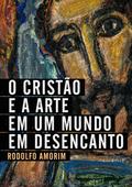 O Cristão e a Arte em um Mundo em Desencanto
