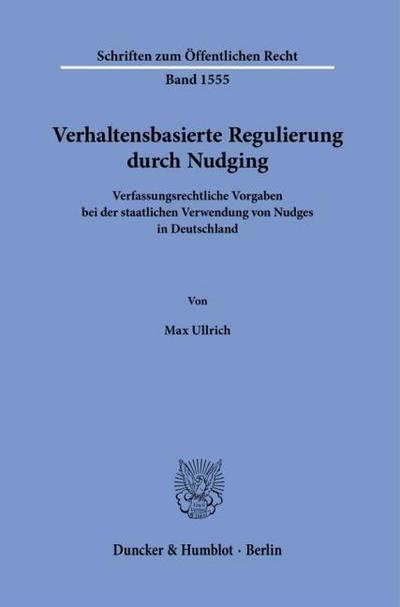 Verhaltensbasierte Regulierung durch Nudging: Verfassungsrechtliche Vorgaben bei der staatlichen Verwendung von Nudges in Deutschland (Schriften zum Öffentlichen Recht)