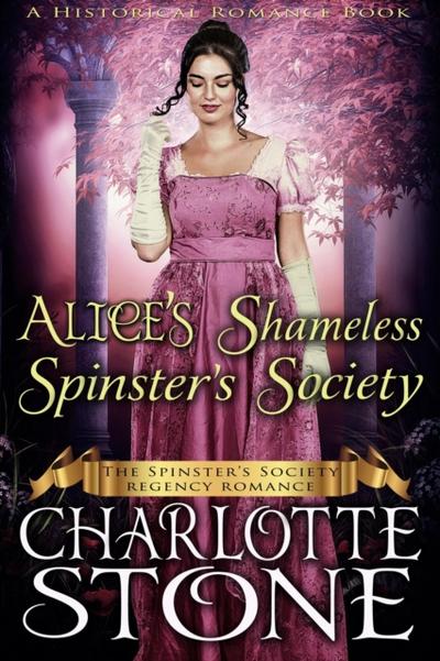 Historical Romance: Alice’s Shameless Spinster’s Society A Lady’s Club Regency Romance