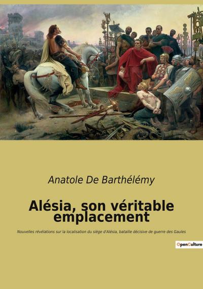 Alésia, son véritable emplacement