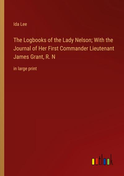 The Logbooks of the Lady Nelson; With the Journal of Her First Commander Lieutenant James Grant, R. N