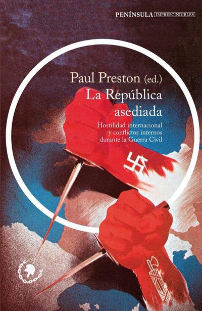 La República asediada : hostilidad internacional y conflictos internos durante la Guerra Civil