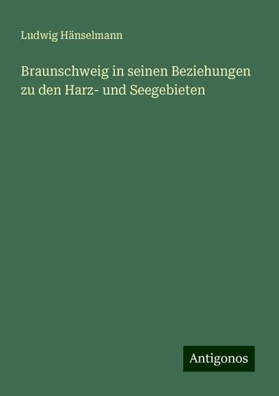 Braunschweig in seinen Beziehungen zu den Harz- und Seegebieten