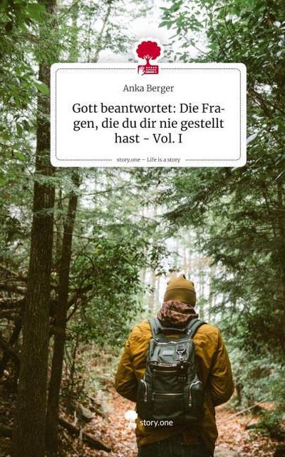 Gott beantwortet: Die Fragen, die du dir nie gestellt hast - Vol. I. Life is a Story - story.one