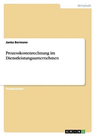 Prozesskostenrechnung im Dienstleistungsunternehmen - Janka Bormann
