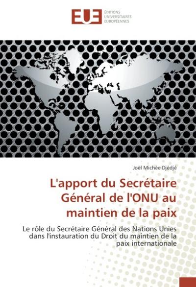 L'apport du Secrétaire Général de l'ONU au maintien de la paix - Joël Michée Djédjé