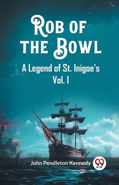 Rob of the Bowl A Legend of St. Inigoe’s Vol. I