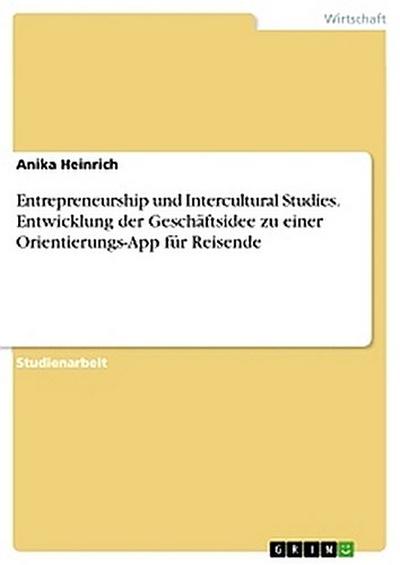 Entrepreneurship und Intercultural Studies. Entwicklung der Geschäftsidee zu einer Orientierungs-App für Reisende