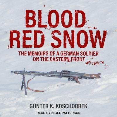 Blood Red Snow Lib/E: The Memoirs of a German Soldier on the Eastern Front