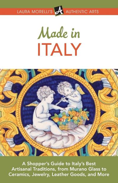 Made in Italy: A Shopper’s Guide to Italy’s Best Artisanal Traditions, from Murano Glass to Ceramics, Jewelry, Leather Goods, and Mor