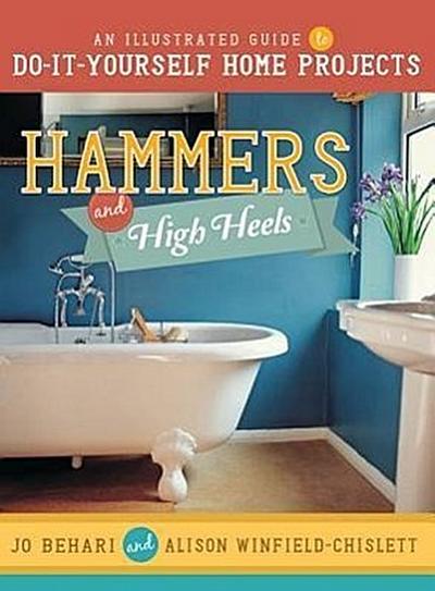 Hammers and High Heels: An Illustrated Guide to Do-It-Yourself Home Projects