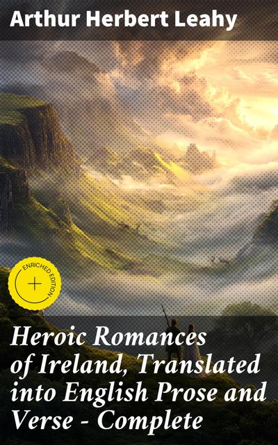 Heroic Romances of Ireland, Translated into English Prose and Verse — Complete (eBook, EPUB) - Arthur Herbert Leahy