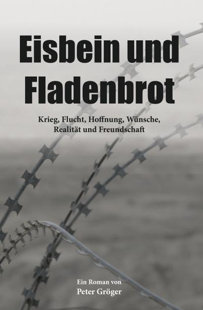 Eisbein und Fladenbrot: Krieg, Flucht, Hoffnung, Wünsche, Realität und Freundschaft