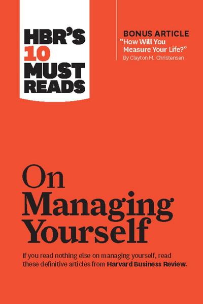 HBR’s 10 Must Reads on Managing Yourself (with bonus article "How Will You Measure Your Life?" by Clayton M. Christensen)